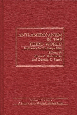 Anti-Americanism in the Third World: Implications for U.S. Foreign Policy by Rubinstein, Alvin Z.