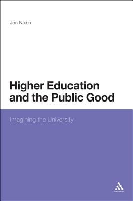Higher Education and the Public Good: Imagining the University by Nixon, Jon