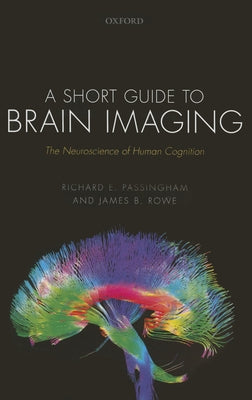 A Short Guide to Brain Imaging: The Neuroscience of Human Cognition by Passingham, Richard E.