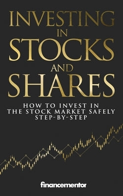 Investing in stocks and shares: How to invest in the stock market safely step-by-step by Mentor, Finance
