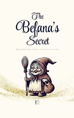 The Befana's Secret: Bilingual Italian-English Children's Christmas Stories from Italy by Bilingual, Pomme