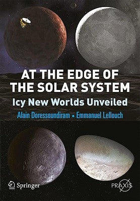 At the Edge of the Solar System: Icy New Worlds Unveiled by Doressoundiram, A.