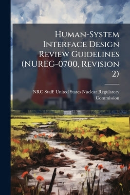 Human-System Interface Design Review Guidelines (NUREG-0700, Revision 2) by Nrc Staff United States Nuclear Regulat