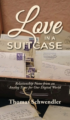 Love in a Suitcase: Relationship Notes from an Analog Time for Our Digital World by Schwendler, Tom
