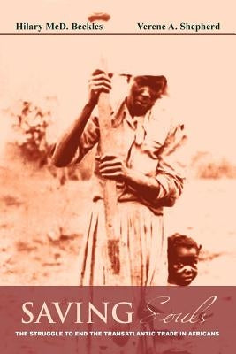 Saving Souls: The Struggle to End the Transatlantic Trade in Africans by Beckles, Hilary