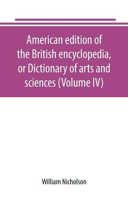 American edition of the British encyclopedia, or Dictionary of arts and sciences (Volume IV) by Nicholson, William
