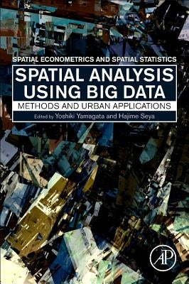 Spatial Analysis Using Big Data: Methods and Urban Applications by Yamagata, Yoshiki