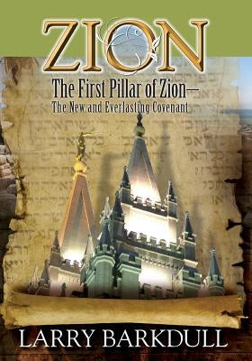 The Pillars of Zion Series - The First Pillar of Zion-The New and Everlasting Covenant (Book 2) by Barkdull, Larry