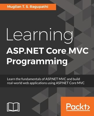 Learning ASP.NET Core MVC Programming by T. S. Ragupathi, Mugilan