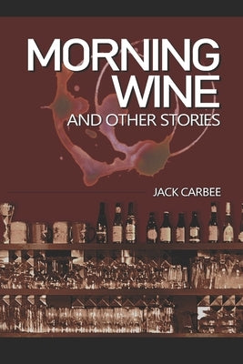Morning Wine: & Other Stories by Carbee, Jack