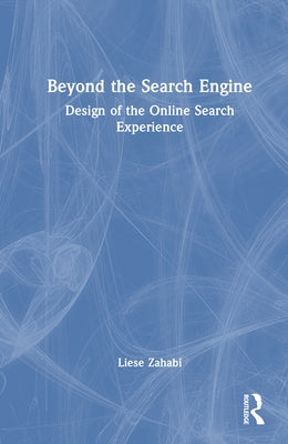 Beyond the Search Engine: Design of the Online Search Experience by Zahabi, Liese