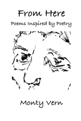 From Here: Poems Inspired by Poetry by Vern, Monty
