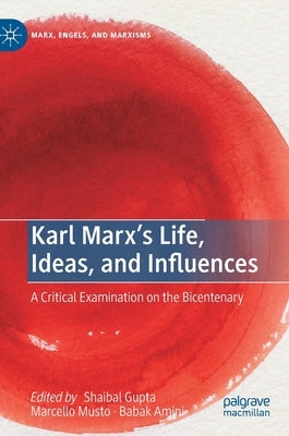 Karl Marx's Life, Ideas, and Influences: A Critical Examination on the Bicentenary by Gupta, Shaibal