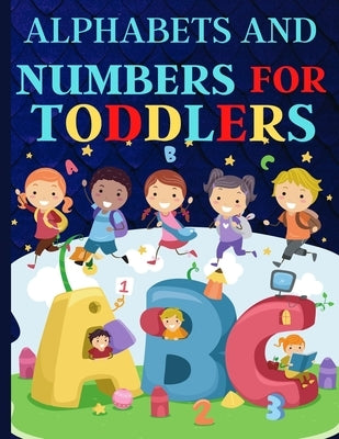 Alphabets And Numbers For Toddlers: Preschool And Kindergarten .100 Pages Fun Learning For Preschoolers by Artchan, Nora