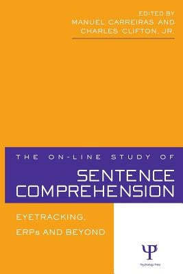 The On-line Study of Sentence Comprehension: Eyetracking, ERPs and Beyond by Carreiras, Manuel