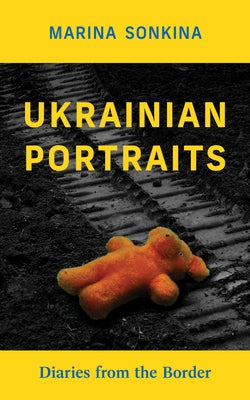 Ukrainian Portraits: Diaries from the Border by Sonkina, Marina