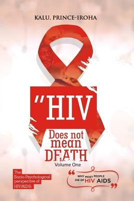 HIV (AIDS) Does Not Mean Death, Volume One: Socio-Psychological Perspective; Basic and Advanced Compenduim by Iroha, Kalu Prince