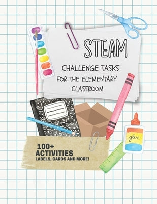 STEAM Challenge Tasks for the Elementary Classroom: 100+ Activities, labels, cards and more! by Hall, Amber