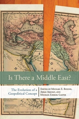 Is There a Middle East?: The Evolution of a Geopolitical Concept by Bonine, Michael E.