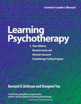 Learning Psychotherapy: A Time-Efficient, Research-Based, and Outcome-Measured Psychotherapy Training Program by Beitman, Bernard D.