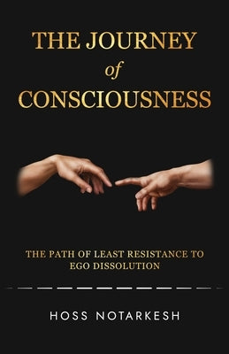 The Journey of Consciousness: The Path of Least Resistance to Ego Dissolution by Notarkesh, Hoss