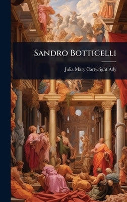 Sandro Botticelli by Ady, Julia Mary Cartwright