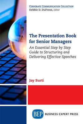 The Presentation Book for Senior Managers: An Essential Step by Step Guide to Structuring and Delivering Effective Speeches by Surti, Jay