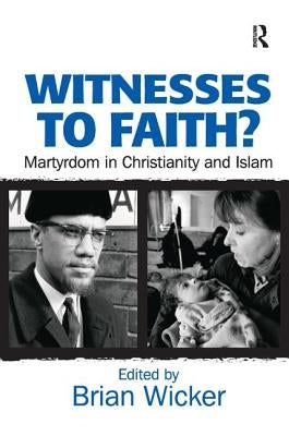 Witnesses to Faith?: Martyrdom in Christianity and Islam by Wicker, Brian