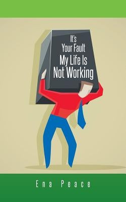 It's Your Fault My Life Is Not Working by Peace, Ena