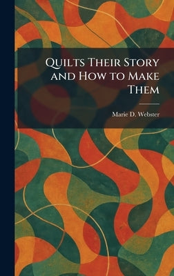 Quilts Their Story and How to Make Them by Webster, Marie D.