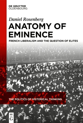 Anatomy of Eminence: French Liberalism and the Question of Elites by Rosenberg, Daniel
