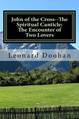 John of the Cross--The Spiritual Canticle: The Encounter of Two Lovers: An Introduction to the Book of the Spiritual Canticle by John of the Cross by Doohan, Leonard