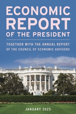 Economic Report of the President, March 2025: Together with the Annual Report of the Council of Economic Advisers by Executive Office of the President