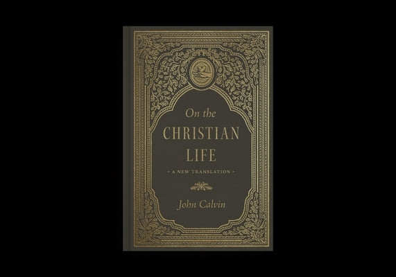 On the Christian Life: A New Translation by Calvin, John