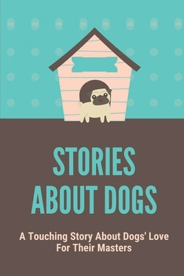 Stories About Dogs: A Touching Story About Dogs' Love For Their Masters: Thrilled Tale Of Two Dogs by Landkamer, Shayne