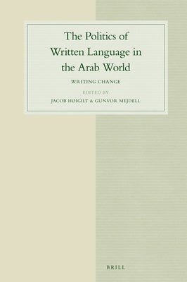 The Politics of Written Language in the Arab World: Writing Change by Høigilt, Jacob