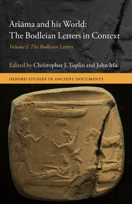 Arsāma and His World: The Bodleian Letters in Context: Volume I: The Bodleian Letters by Tuplin, Christopher J.