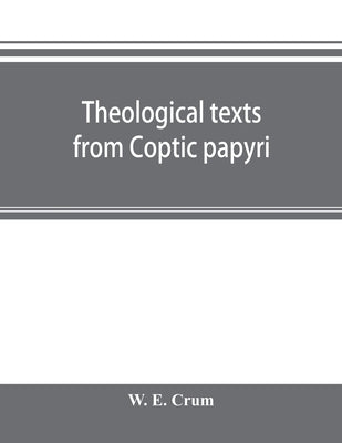 Theological texts from Coptic papyri by E. Crum, W.