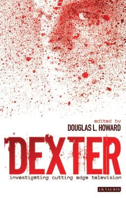Dexter: Investigating Cutting Edge Television by Howard, Douglas L.
