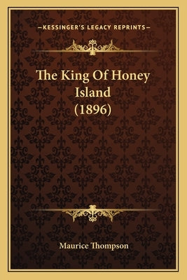 The King Of Honey Island (1896) by Thompson, Maurice