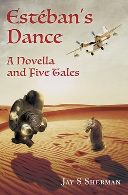 Estéban's Dance: A Novella and Five Tales by Sherman, Jay S.