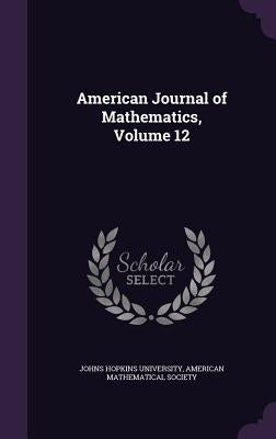 American Journal of Mathematics, Volume 12 by Johns Hopkins University