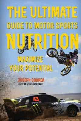 The Ultimate Guide to Motor Sports Nutrition: Maximize Your Potential by Correa (Certified Sports Nutrition), Jos