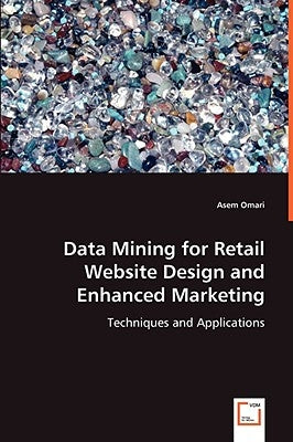 Data Mining for Retail Website Design and Enhanced Marketing by Omari, Asem