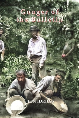 Gouger of the Bulletin: Part 2: More Paragraphs & Short Stories by Idriess, Ion
