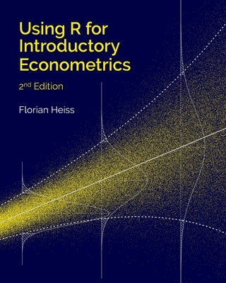 Using R for Introductory Econometrics by Heiss, Florian