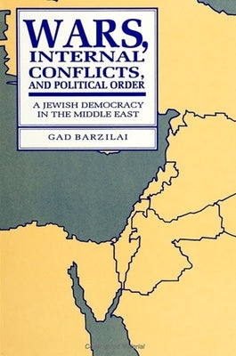 Wars, Internal Conflicts, and Political Order: A Jewish Democracy in the Middle East by Barzilai, Gad