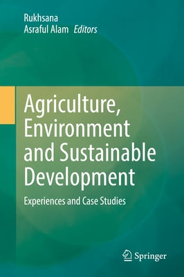 Agriculture, Environment and Sustainable Development: Experiences and Case Studies by Rukhsana