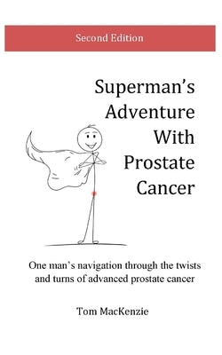 Superman's Adventure With Prostate Cancer: One man's navigation through the twists and turns of advanced prostate cancer by MacKenzie, Tom