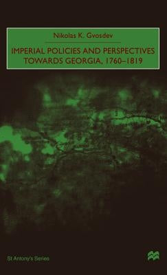 Imperial Policies and Perspectives Towards Georgia, 1760-1819 by Na, Na